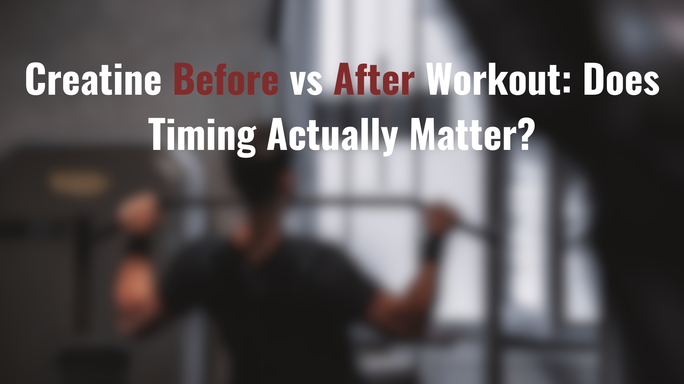 Creatine Before or After Workout: Does Timing Actually Matter?